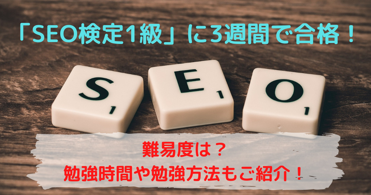 SEO検定1級の難易度は？3週間で合格した勉強時間・勉強方法をご紹介！