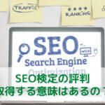 SEO検定のメリットとSNSの評判【取得する意味はあるの？各級で学べる内容も解説します】