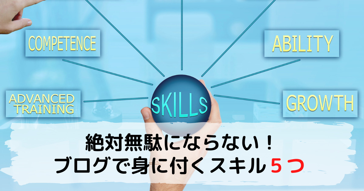 【絶対無駄にならない】ブログで身に付くスキル５つとメリットをご紹介！