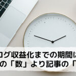 ブログ収益化までの期間は最速で3ヶ月～6ヶ月【期間＋記事の質が重要】